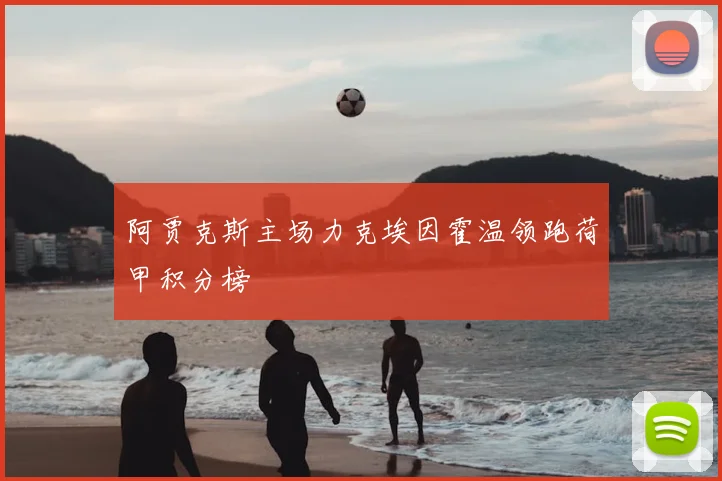 阿贾克斯主场力克埃因霍温领跑荷甲积分榜