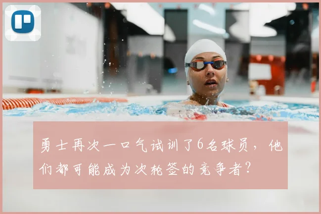 勇士再次一口气试训了6名球员，他们都可能成为次轮签的竞争者？