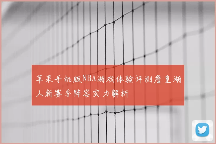 苹果手机版NBA游戏体验评测詹皇湖人新赛季阵容实力解析