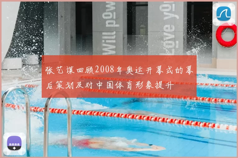 张艺谋回顾2008年奥运开幕式的幕后策划及对中国体育形象提升