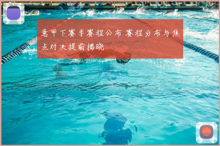 意甲下赛季赛程公布 赛程分布与焦点对决提前揭晓