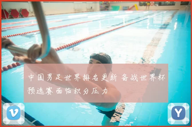 中国男足世界排名更新 备战世界杯预选赛面临积分压力