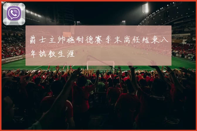 爵士主帅施耐德赛季末离任结束八年执教生涯