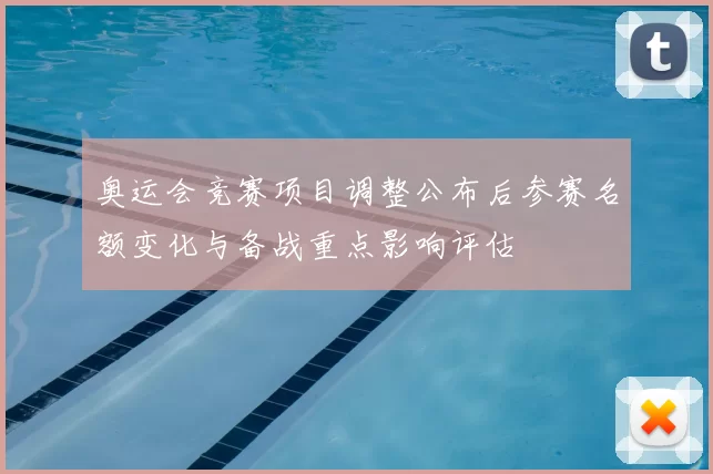 奥运会竞赛项目调整公布后参赛名额变化与备战重点影响评估