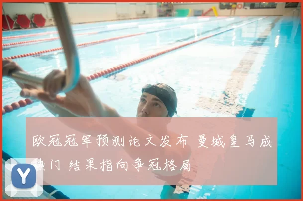 欧冠冠军预测论文发布 曼城皇马成热门 结果指向争冠格局