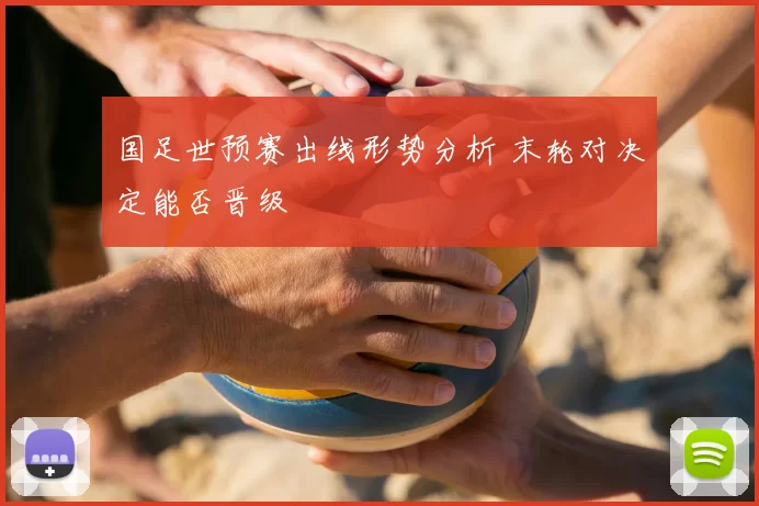 国足世预赛出线形势分析 末轮对决定能否晋级
